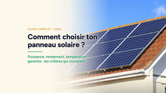 Couverture : Comment choisir ton panneau solaire ? Puissance, rendement, température, garantie : les critères qui comptent